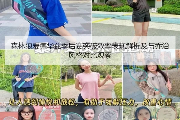 森林狼爱德华兹季后赛突破效率表现解析及与乔治风格对比观察（leyu）