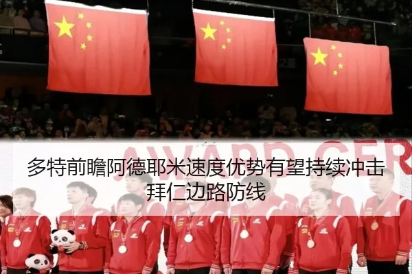 多特前瞻阿德耶米速度优势有望持续冲击拜仁边路防线（leyu）